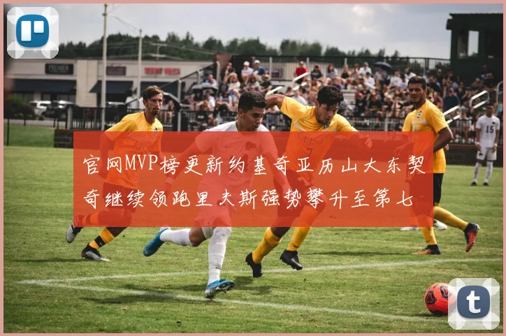 官网MVP榜更新约基奇亚历山大东契奇继续领跑里夫斯强势攀升至第七位