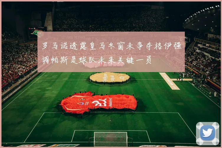 罗马诺透露皇马冬窗未争夺格伊强调帕斯是球队未来关键一员
