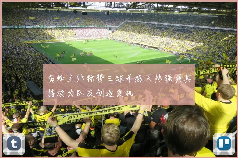 黄蜂主帅称赞三球手感火热强调其持续为队友创造良机